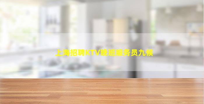 上海招聘KTV晚班服务员九候